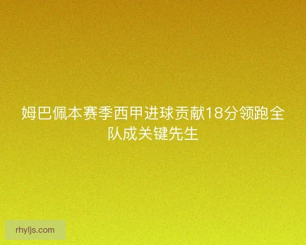 姆巴佩本赛季西甲进球贡献18分领跑全队成关键先生