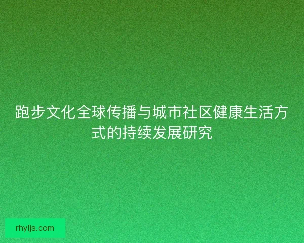跑步文化全球传播与城市社区健康生活方式的持续发展研究